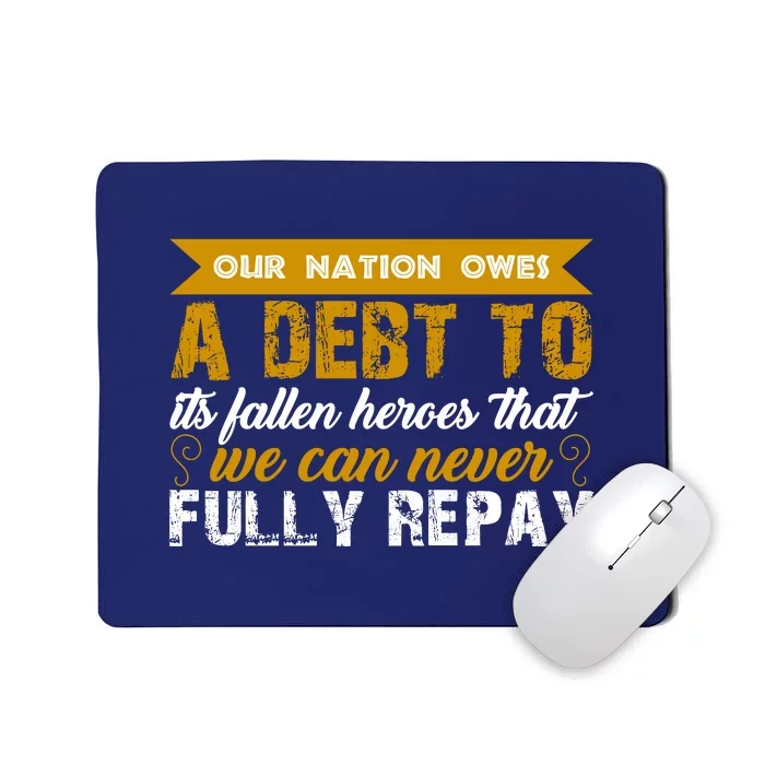 Memorial Day Our Nation Owes A Debt To It's Fallen Heroes That We Can Never Gift Mousepad