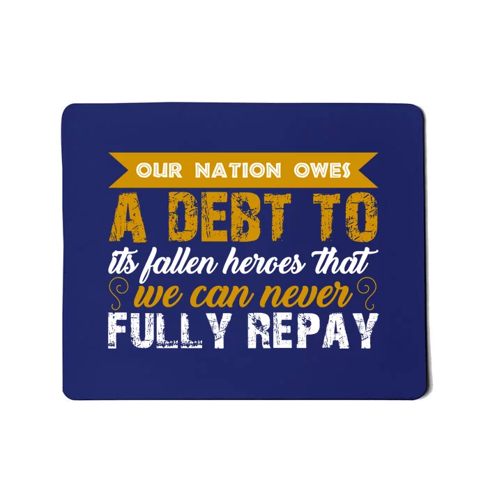 Memorial Day Our Nation Owes A Debt To It's Fallen Heroes That We Can Never Gift Mousepad