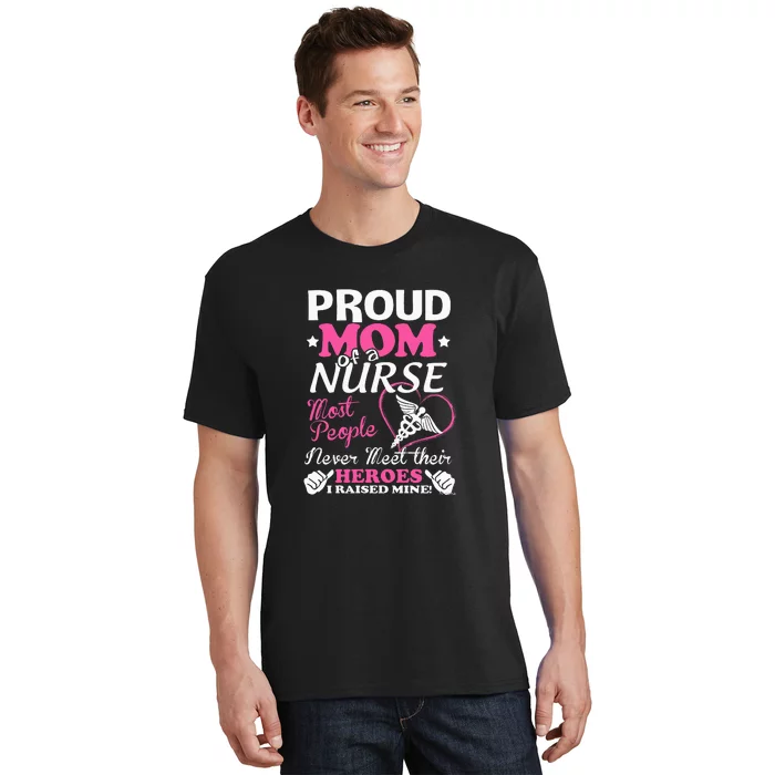 Mother's Day Proud Mom Of A Nurse Heroes I Raised Mine Gift T-Shirt