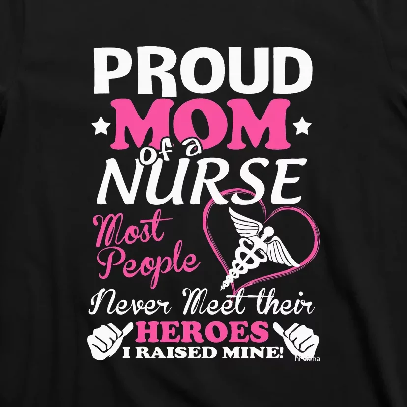 Mother's Day Proud Mom Of A Nurse Heroes I Raised Mine Gift T-Shirt