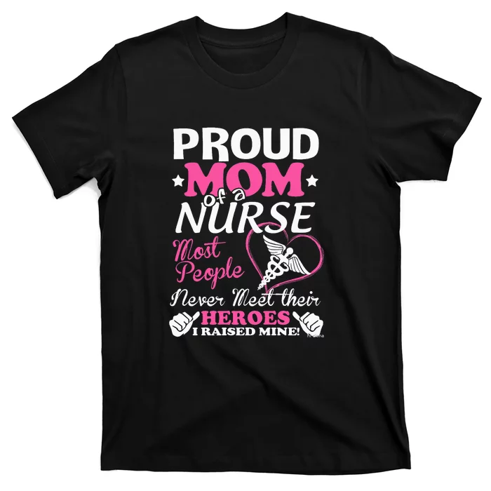 Mother's Day Proud Mom Of A Nurse Heroes I Raised Mine Gift T-Shirt