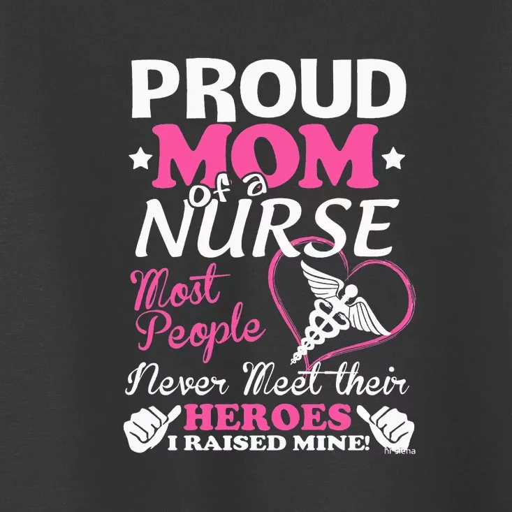 Mother's Day Proud Mom Of A Nurse Heroes I Raised Mine Gift Toddler T-Shirt