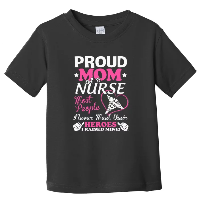 Mother's Day Proud Mom Of A Nurse Heroes I Raised Mine Gift Toddler T-Shirt