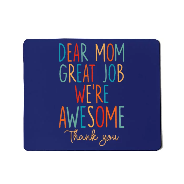 Mothers Day Quote Dear Mom Great Job Were Awesome Mousepad