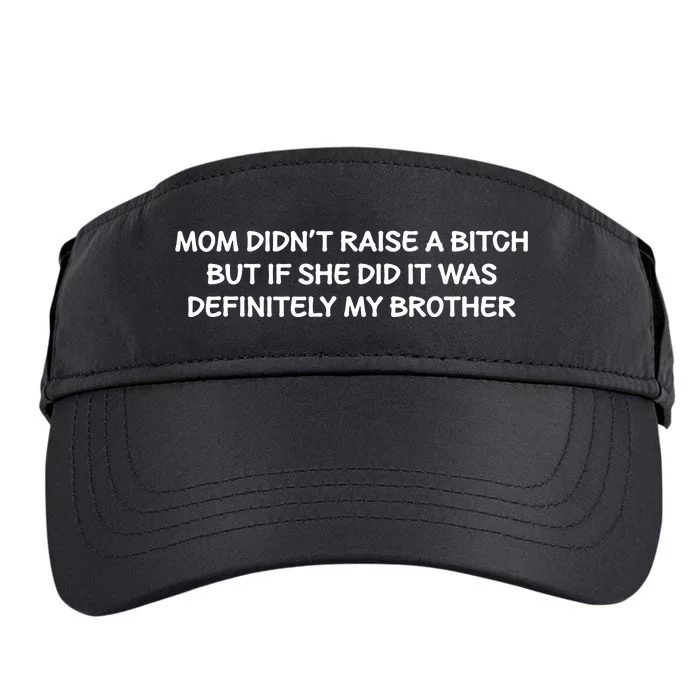 Mom Didnt Raise A Bitch But If She Did It Was My Brother Adult Drive Performance Visor