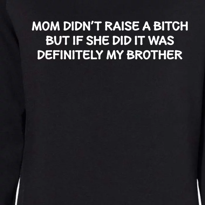 Mom Didnt Raise A Bitch But If She Did It Was My Brother Womens California Wash Sweatshirt