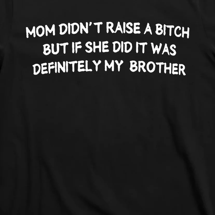 Mom DidnT Raise A Bitch But If She Did It Was Definitely T-Shirt