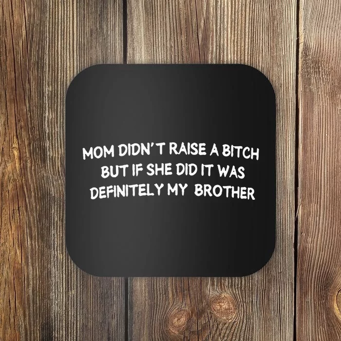 Mom DidnT Raise A Bitch But If She Did It Was Definitely Coaster