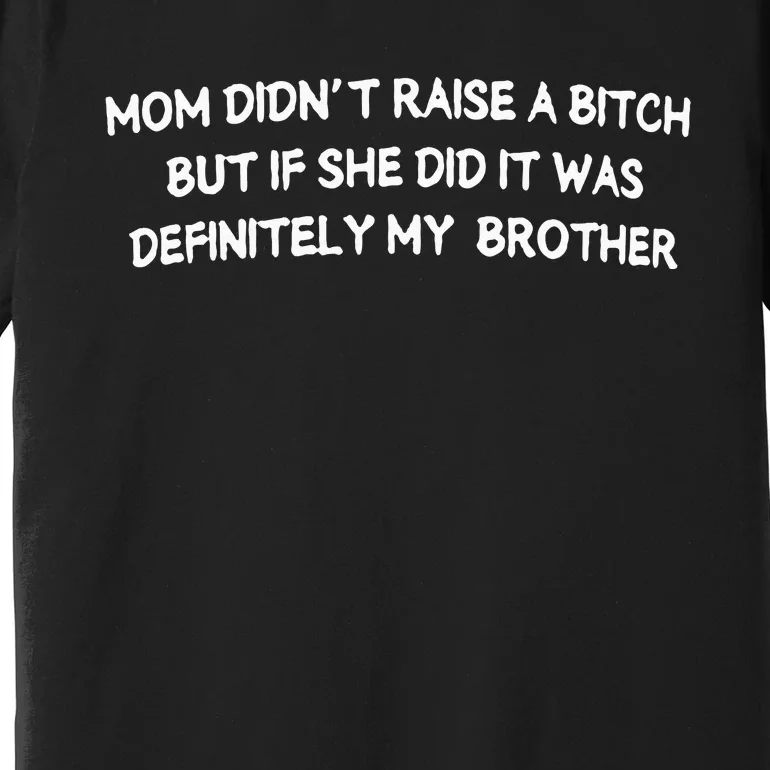 Mom DidnT Raise A Bitch But If She Did It Was Definitely Premium T-Shirt