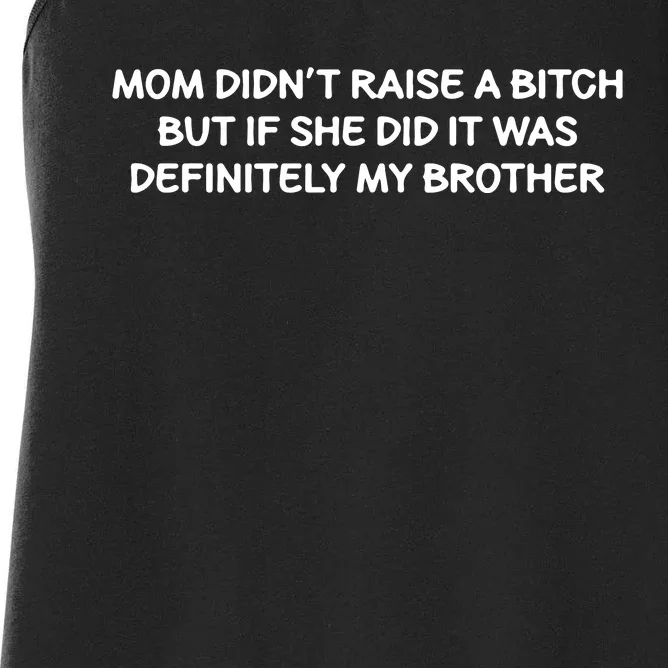 Mom DidnT Raise A Bitch But If She Did It Was My Brother Women's Racerback Tank