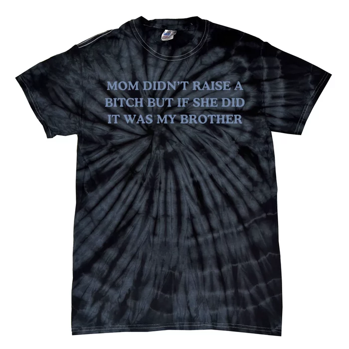 Mom DidnT Raise A Bitch But If She Did It Was My Brother Tie-Dye T-Shirt