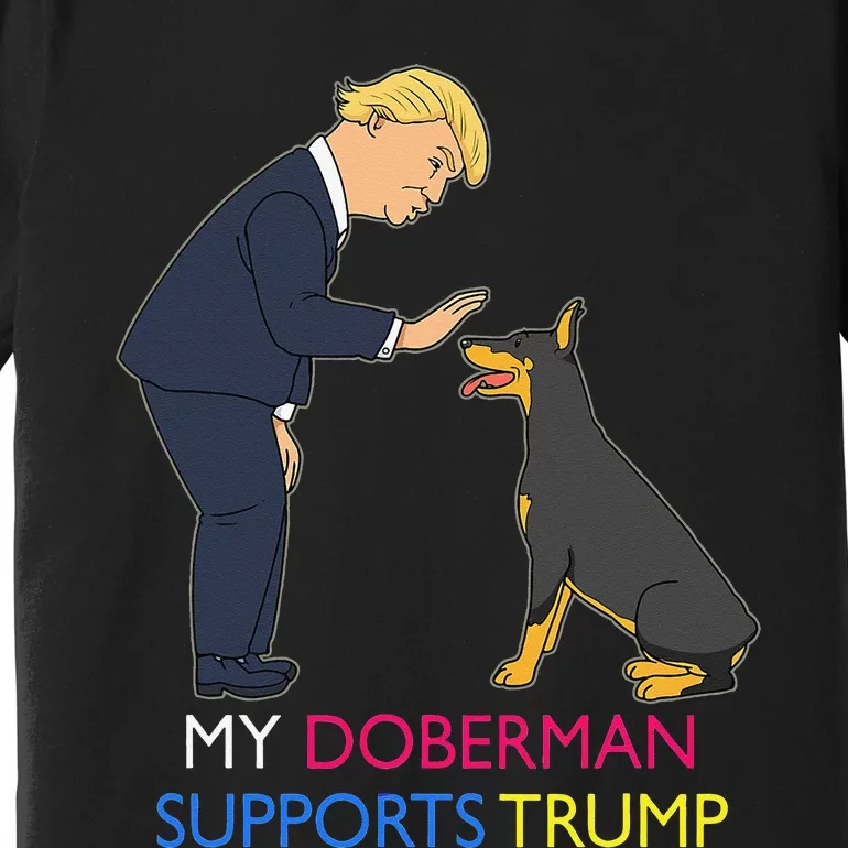 My Doberman Supports Trump Gift Doberman Pinscher Premium T-Shirt