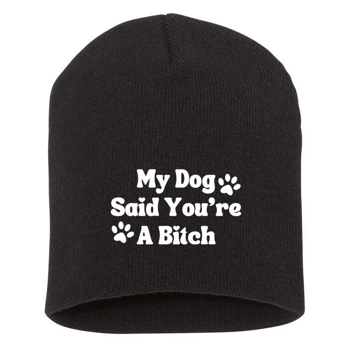 My Dog Said YouRe A Bitch Funny Short Acrylic Beanie