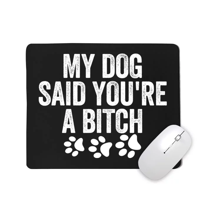 My Dog Said YouRe A Bitch Funny Mousepad