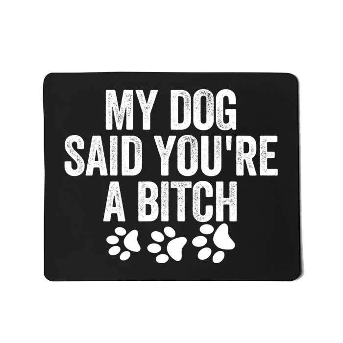 My Dog Said YouRe A Bitch Funny Mousepad