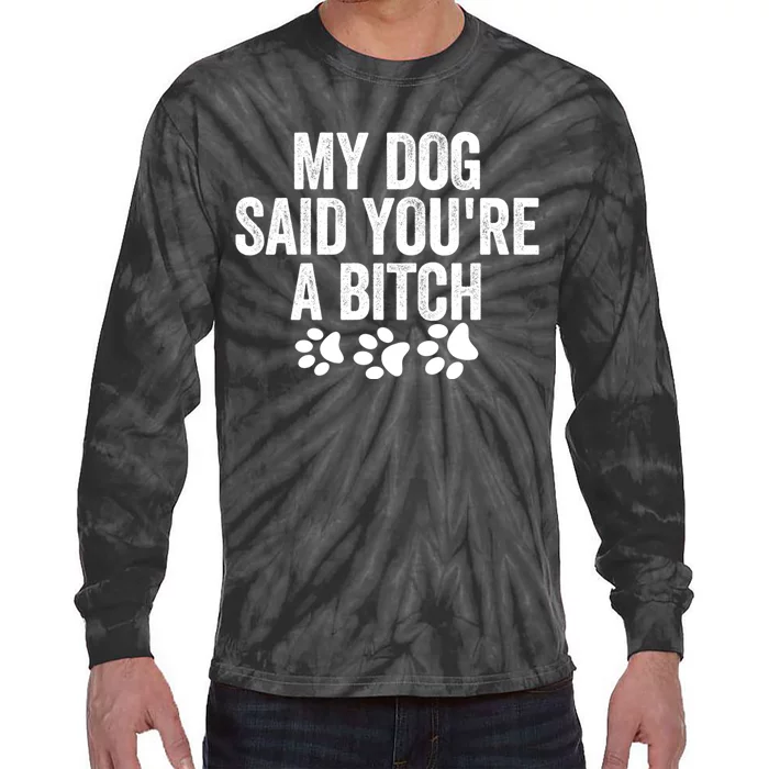 My Dog Said YouRe A Bitch Funny Tie-Dye Long Sleeve Shirt