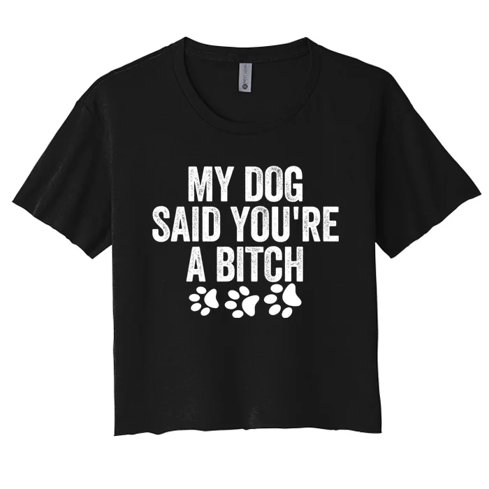 My Dog Said YouRe A Bitch Funny Women's Crop Top Tee