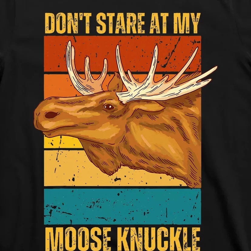 Moose DonT Stare At My Moose Knuckle T-Shirt