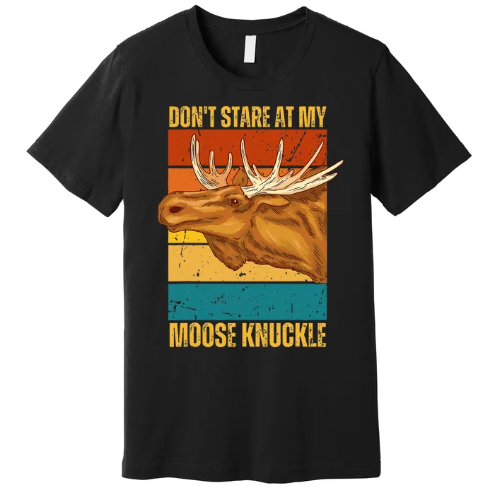 Moose DonT Stare At My Moose Knuckle Premium T-Shirt