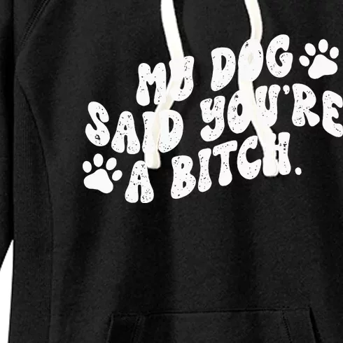 My Dog Said YouRe A Bitch Funny Women's Fleece Hoodie