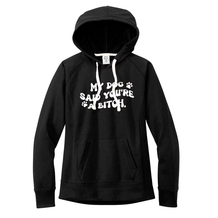 My Dog Said YouRe A Bitch Funny Women's Fleece Hoodie