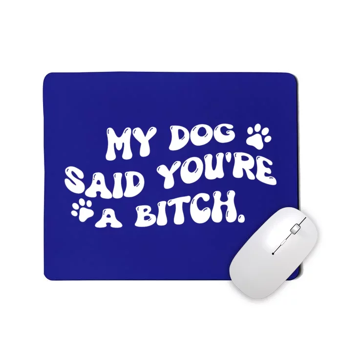 My Dog Said YouRe A Bitch Funny Mousepad