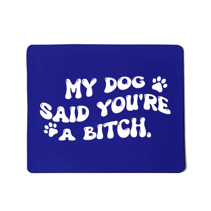 My Dog Said YouRe A Bitch Funny Mousepad