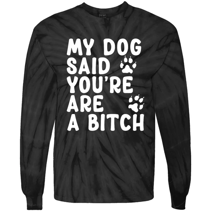 My Dog Said Youre A Bitch Tie-Dye Long Sleeve Shirt