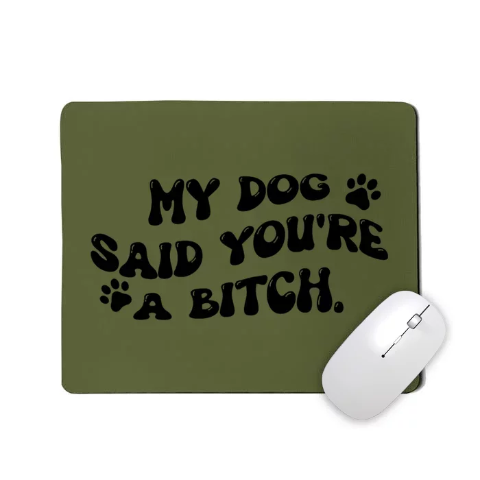 My Dog Said YouRe A Bitch Funny Mousepad