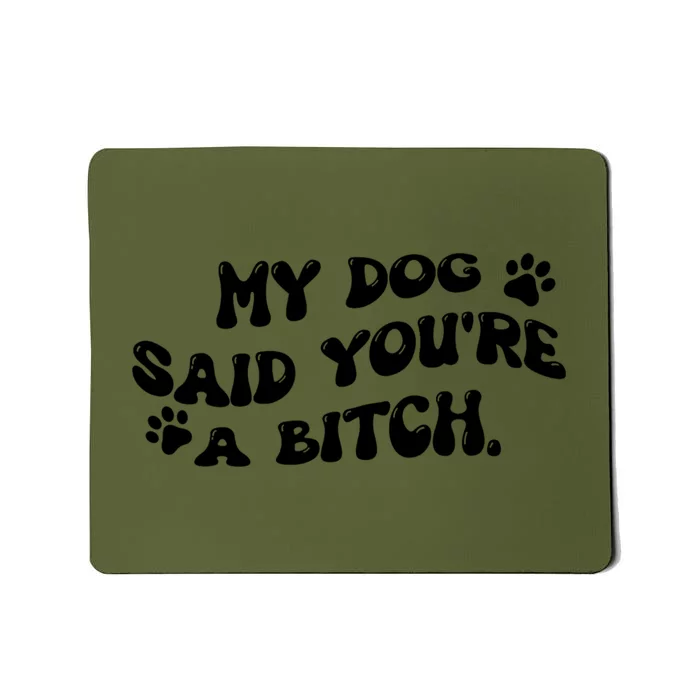 My Dog Said YouRe A Bitch Funny Mousepad