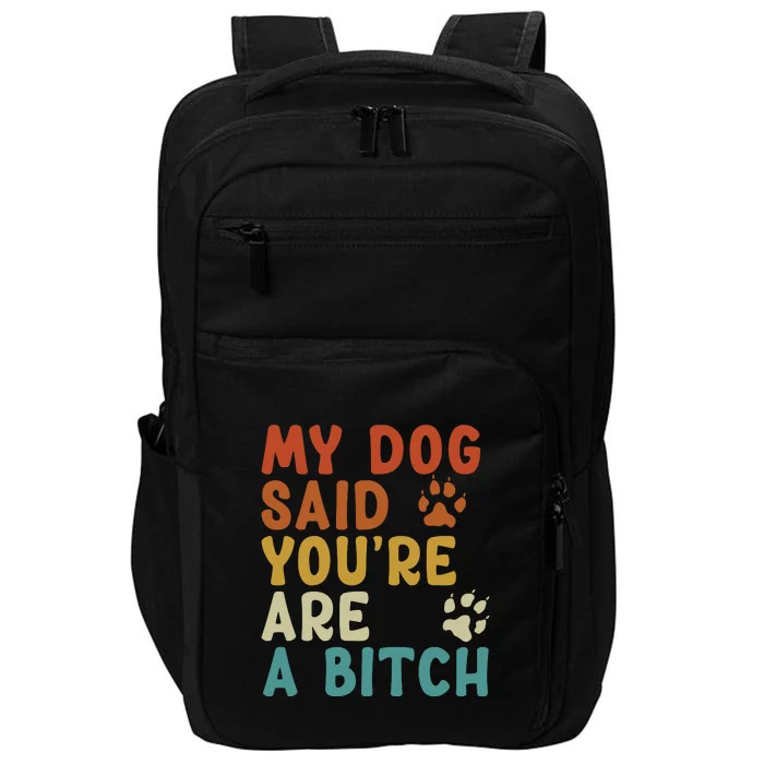 My Dog Said Youre A Bitch Impact Tech Backpack