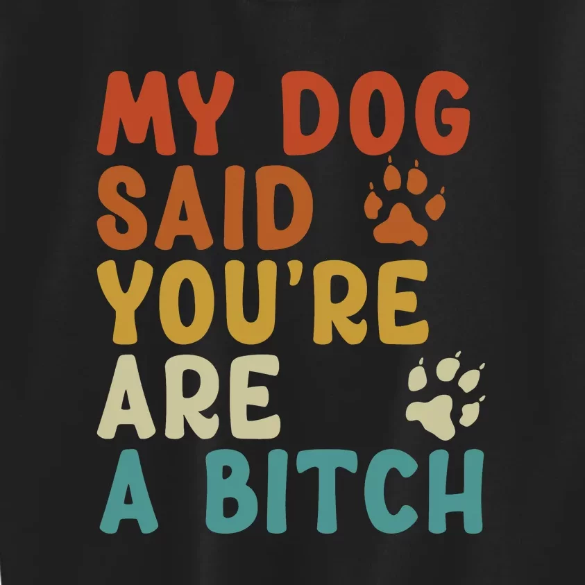 My Dog Said Youre A Bitch Kids Sweatshirt