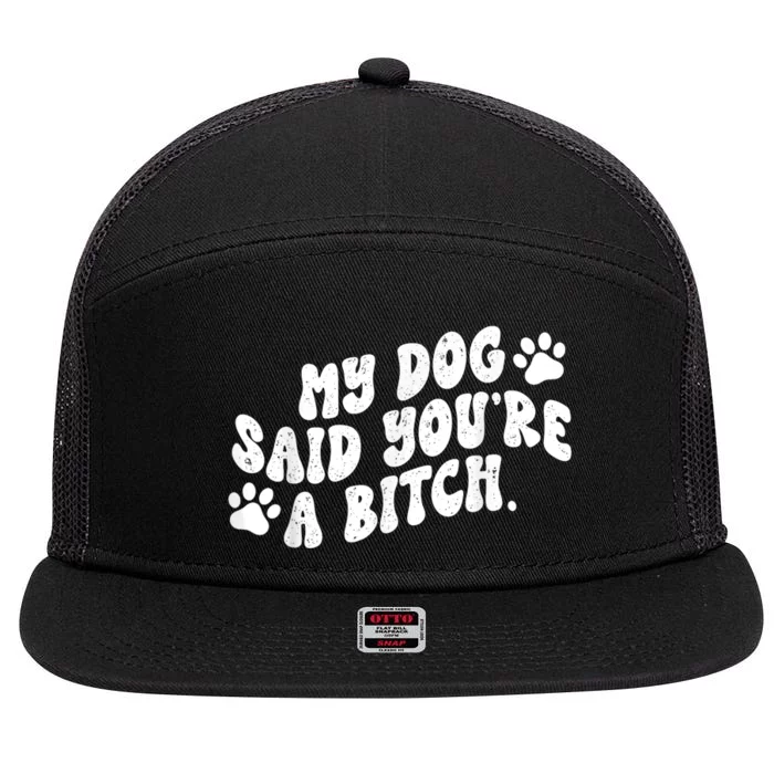 My Dog Said YouRe A Bitch Funny 7 Panel Mesh Trucker Snapback Hat