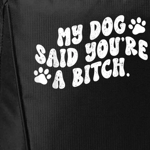 My Dog Said YouRe A Bitch Funny City Backpack