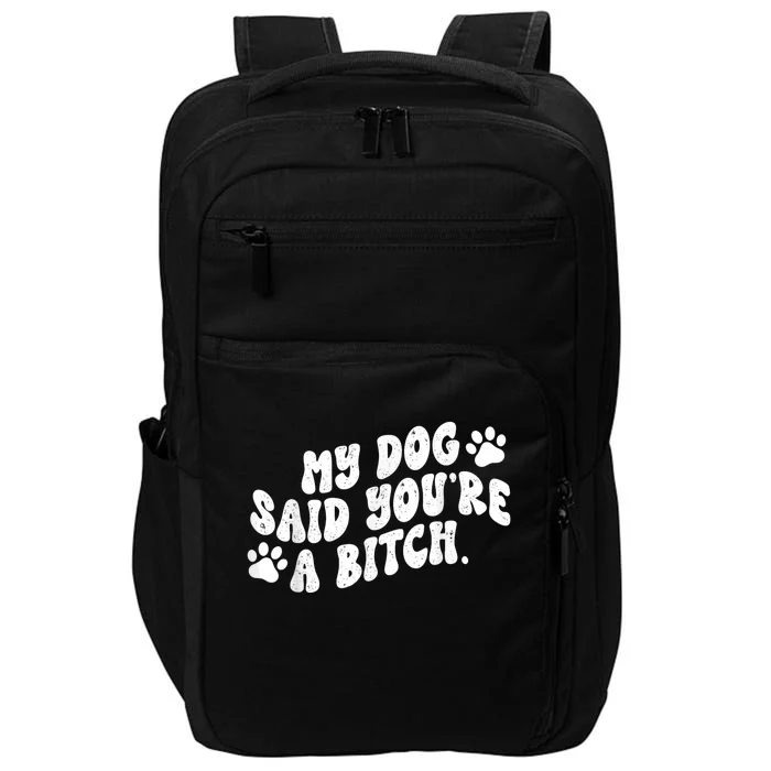 My Dog Said YouRe A Bitch Funny Impact Tech Backpack