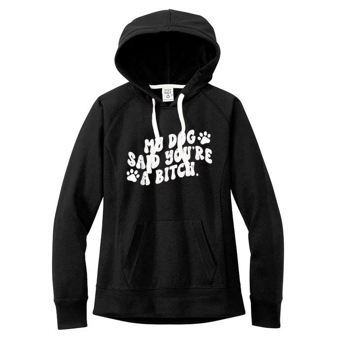 My Dog Said YouRe A Bitch Funny Women's Fleece Hoodie