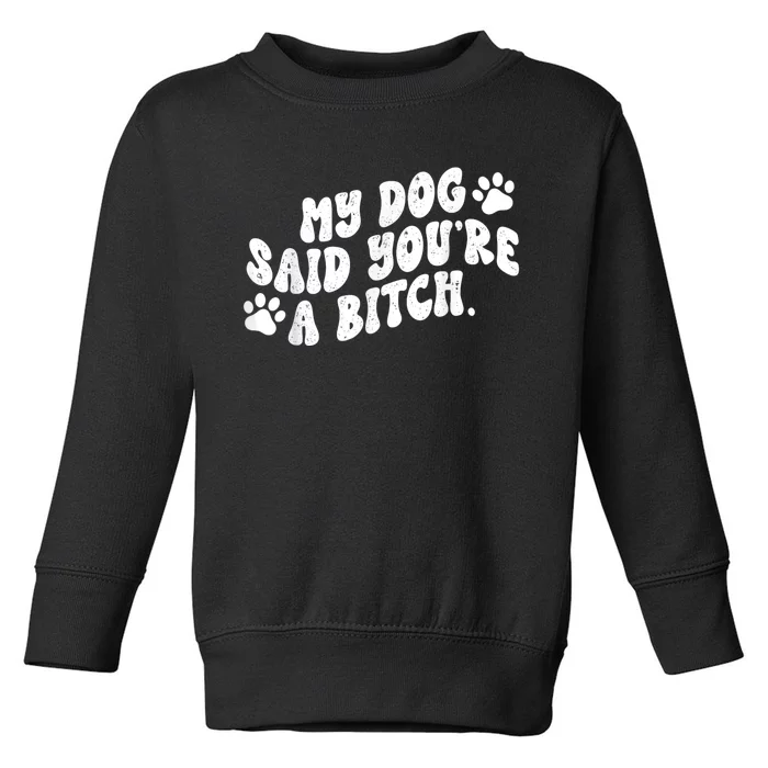 My Dog Said YouRe A Bitch Funny Toddler Sweatshirt