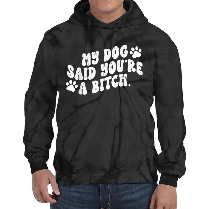 My Dog Said YouRe A Bitch Funny Tie Dye Hoodie