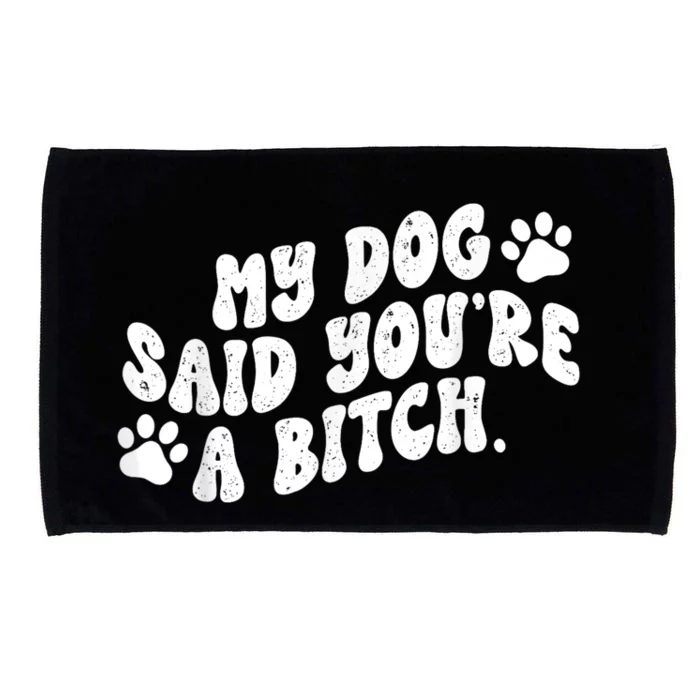 My Dog Said YouRe A Bitch Funny Microfiber Hand Towel