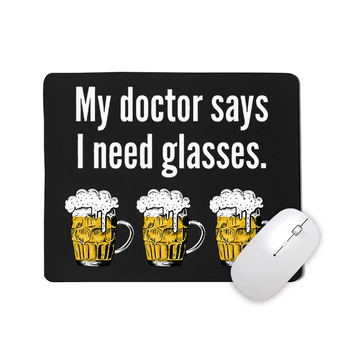 My Doctor Says I Need Glasses Funny Beer Drinkers Mousepad