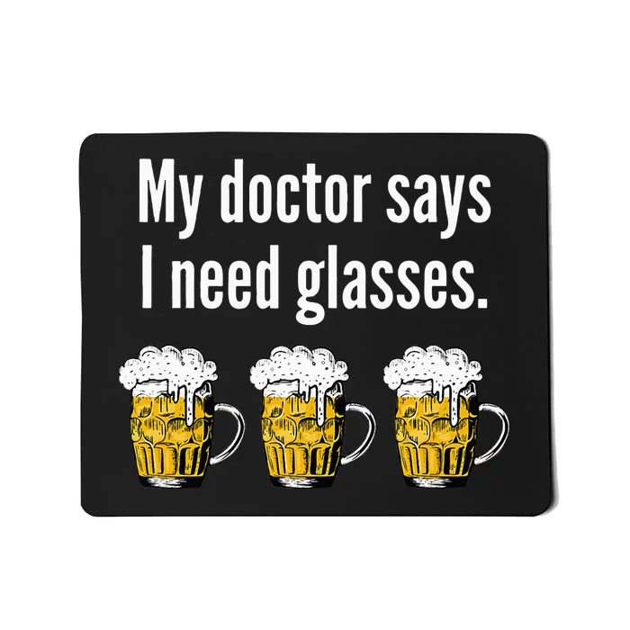 My Doctor Says I Need Glasses Funny Beer Drinkers Mousepad