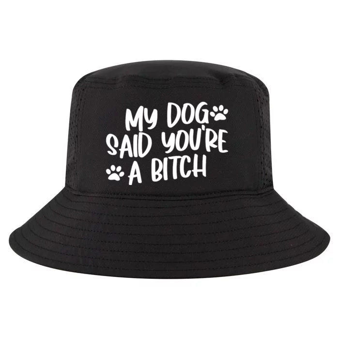 My Dog Said Youre A Bitch Funny Cool Comfort Performance Bucket Hat