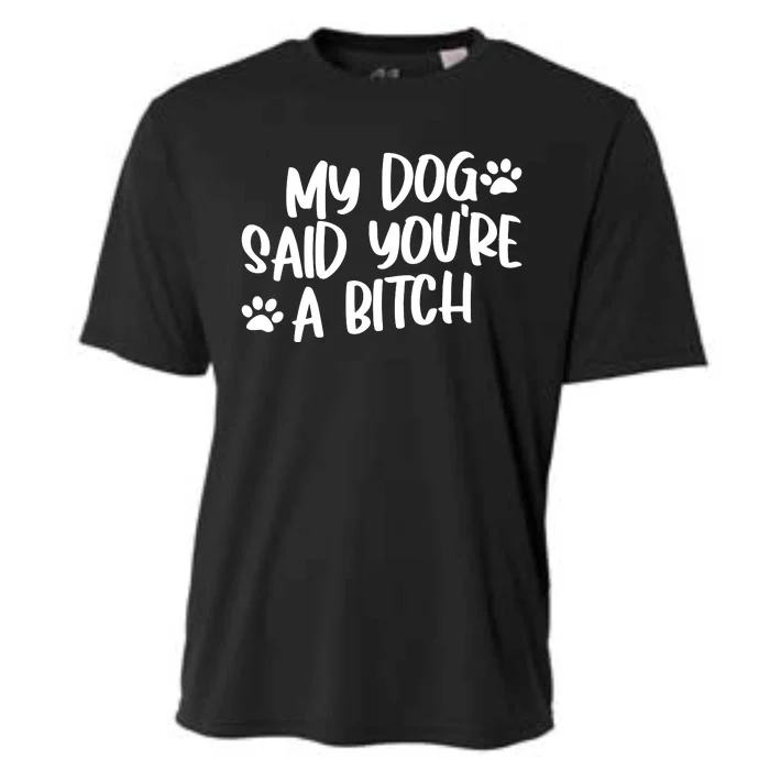 My Dog Said Youre A Bitch Funny Cooling Performance Crew T-Shirt