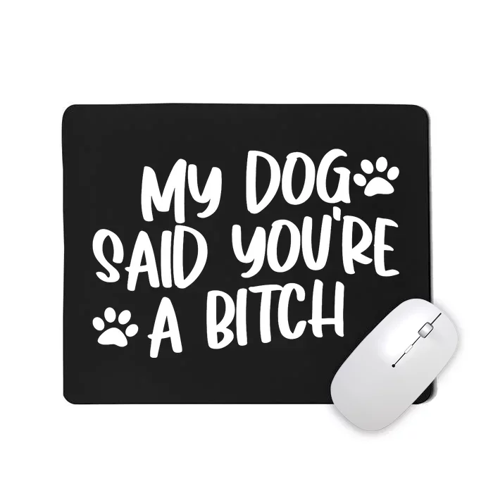 My Dog Said Youre A Bitch Funny Mousepad