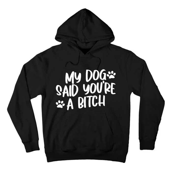 My Dog Said Youre A Bitch Funny Tall Hoodie