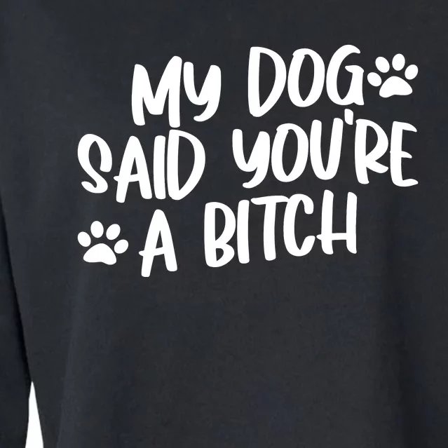 My Dog Said Youre A Bitch Funny Cropped Pullover Crew