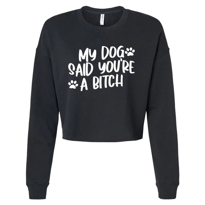 My Dog Said Youre A Bitch Funny Cropped Pullover Crew