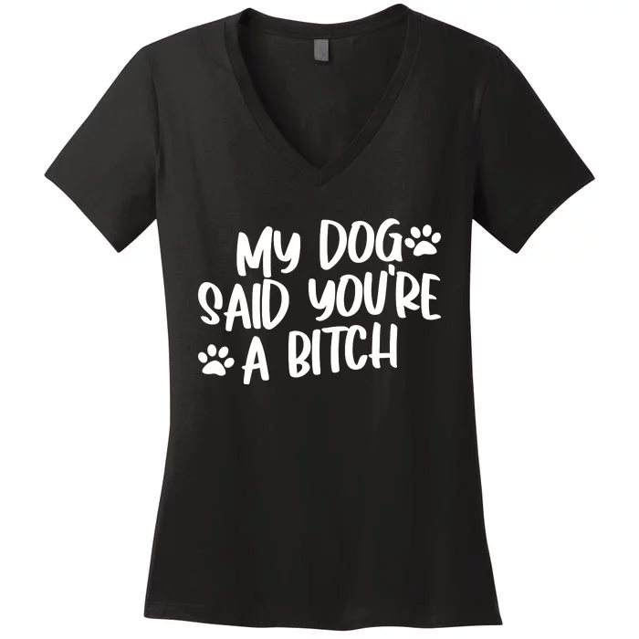 My Dog Said Youre A Bitch Funny Women's V-Neck T-Shirt