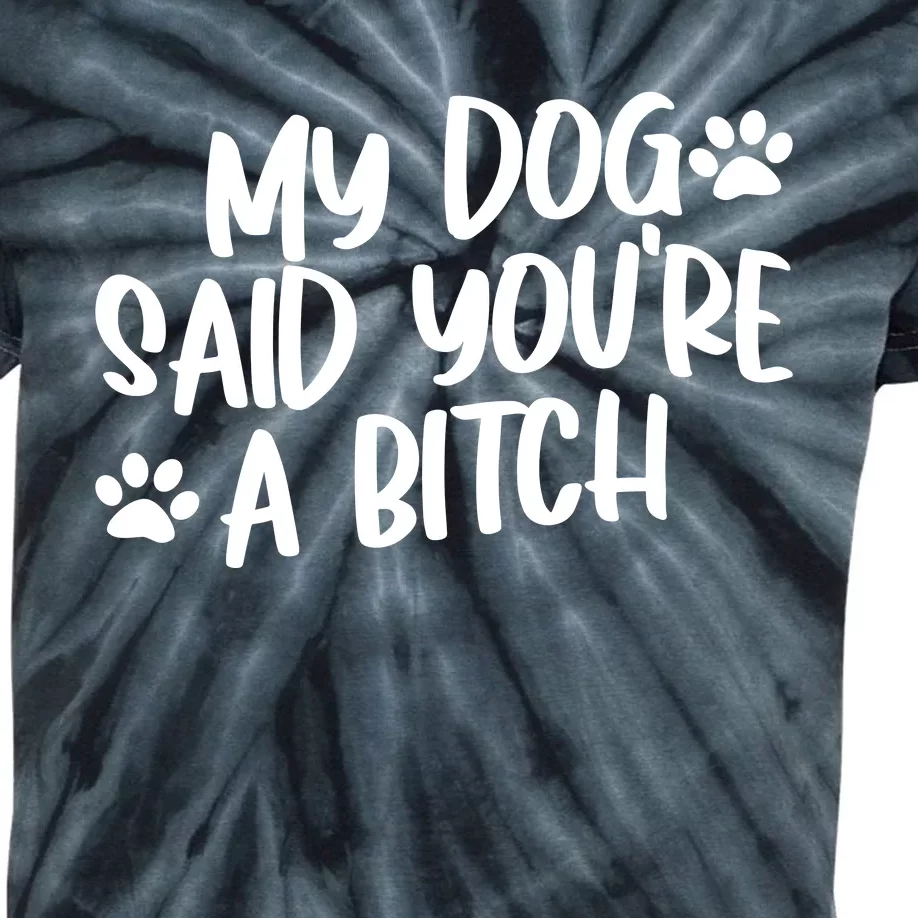 My Dog Said Youre A Bitch Funny Kids Tie-Dye T-Shirt