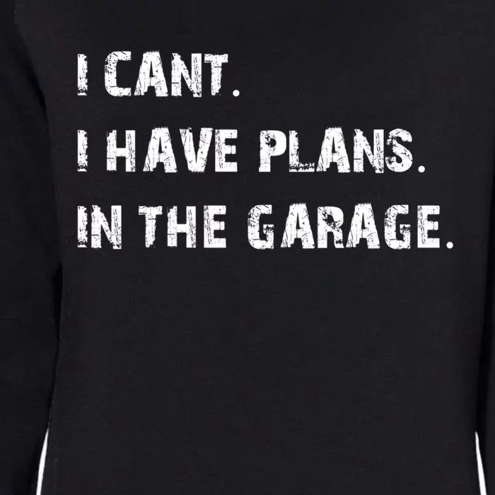 Mechanic Diy Saying I Can't I Have Plans In The Garage Gift Womens California Wash Sweatshirt